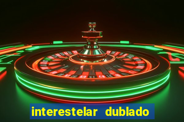 interestelar dublado 4k interestelar filme completo dublado